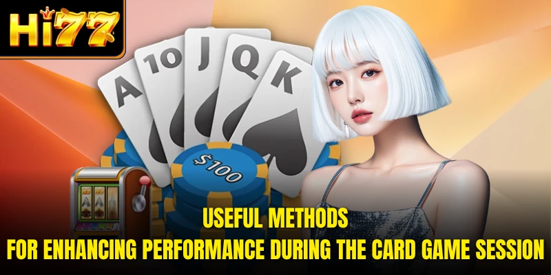 Useful methods for enhancing performance during the card game session